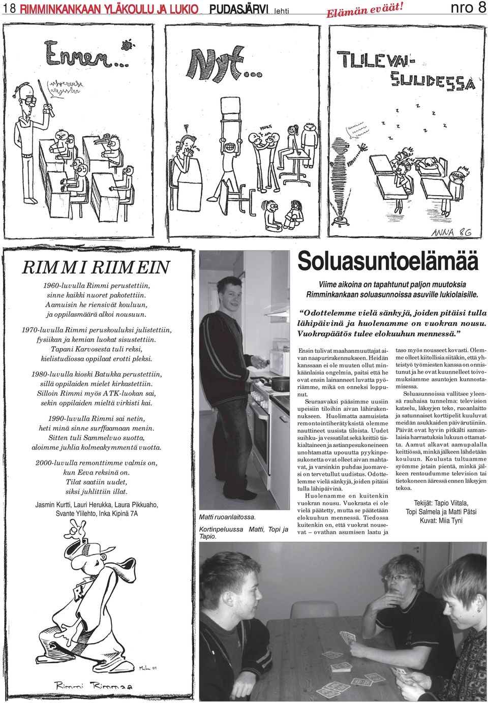 1980-luvulla kioski Batukka perustettiin, sillä oppilaiden mielet kirkastettiin. Silloin Rimmi myös ATK-luokan sai, sekin oppilaiden mieltä virkisti kai.