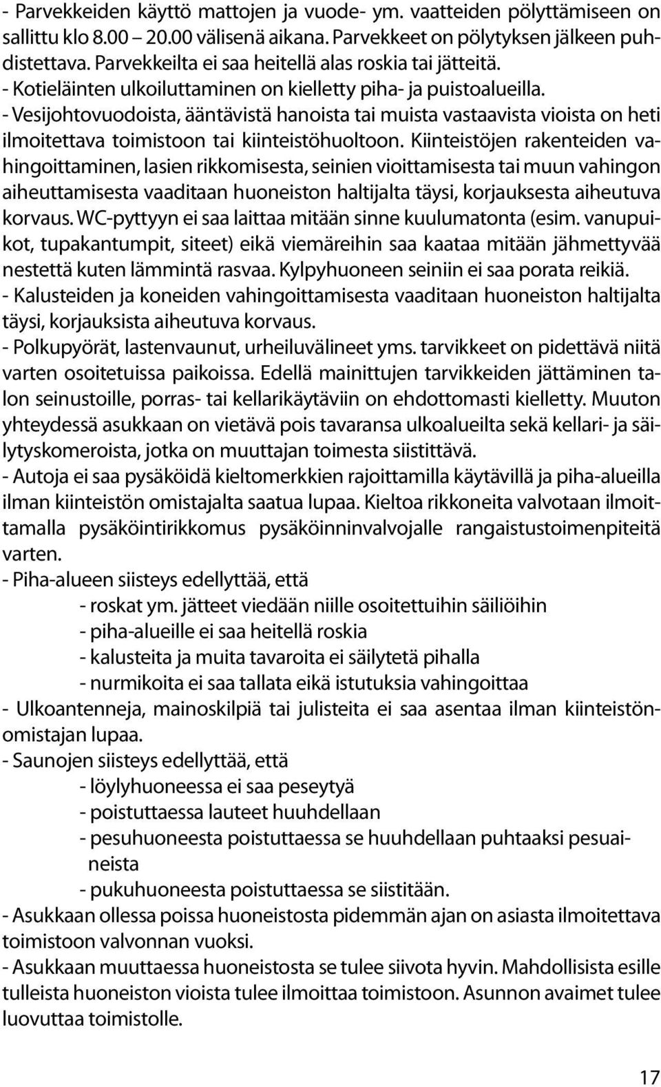 - Vesijohtovuodoista, ääntävistä hanoista tai muista vastaavista vioista on heti ilmoitettava toimistoon tai kiinteistöhuoltoon.