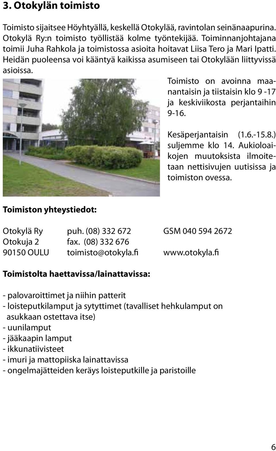 Toimisto on avoinna maanantaisin ja tiistaisin klo 9-17 ja keskiviikosta perjantaihin 9-16. Kesäperjantaisin (1.6.-15.8.) suljemme klo 14.