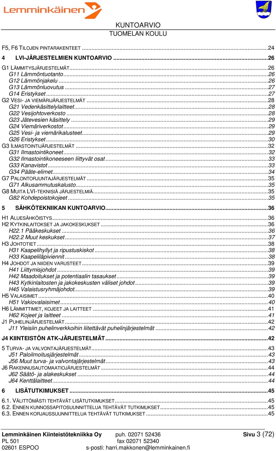 .. 29 G26 Eristykset... 30 G3 ILMASTOINTIJÄRJESTELMÄT... 32 G31 Ilmastointikoneet... 32 G32 Ilmastointikoneeseen liittyvät osat... 33 G33 Kanavistot... 33 G34 Pääte-elimet.