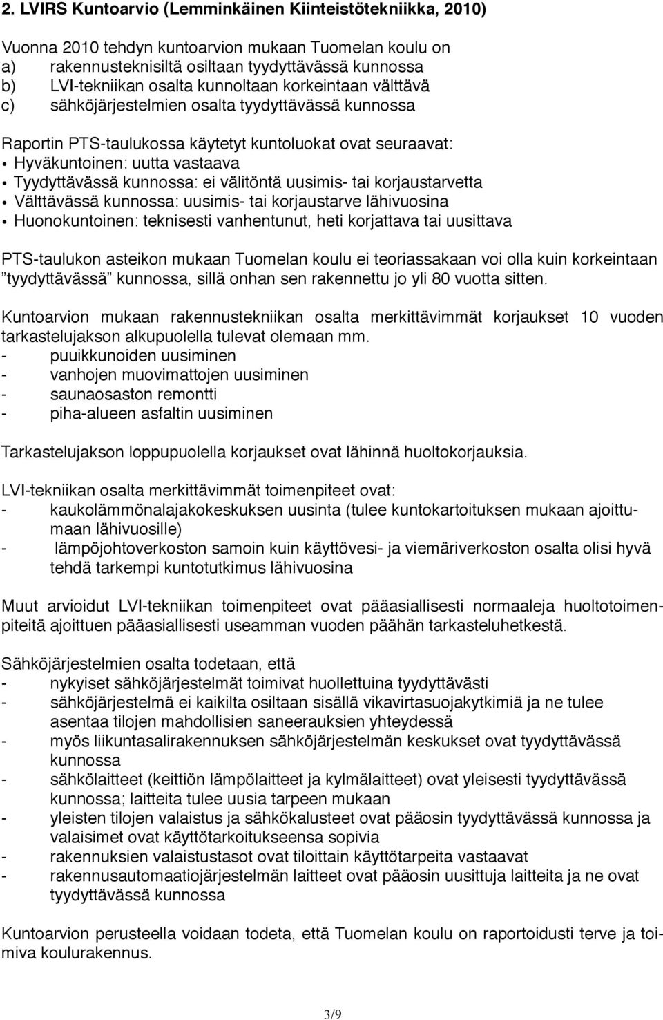 ei välitöntä uusimis- tai korjaustarvetta Välttävässä kunnossa: uusimis- tai korjaustarve lähivuosina Huonokuntoinen: teknisesti vanhentunut, heti korjattava tai uusittava PTS-taulukon asteikon