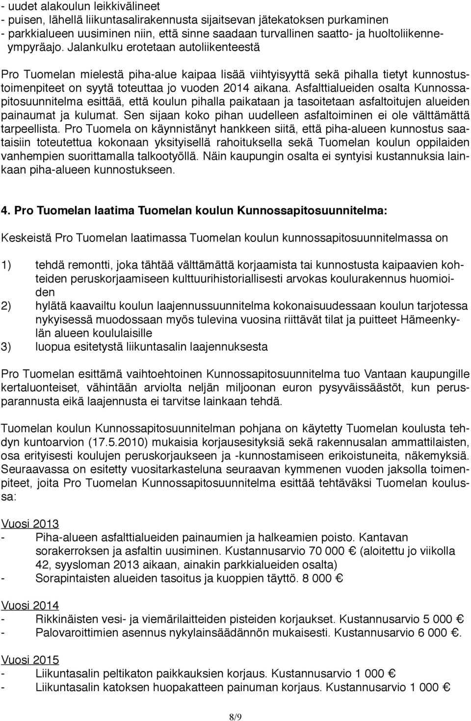 Jalankulku erotetaan autoliikenteestä Pro Tuomelan mielestä piha-alue kaipaa lisää viihtyisyyttä sekä pihalla tietyt kunnostustoimenpiteet on syytä toteuttaa jo vuoden 2014 aikana.