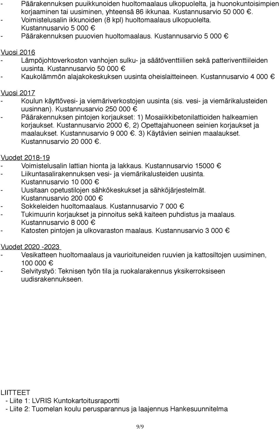 Kustannusarvio 5 000 Vuosi 2016 - Lämpöjohtoverkoston vanhojen sulku- ja säätöventtiilien sekä patteriventtiileiden uusinta.