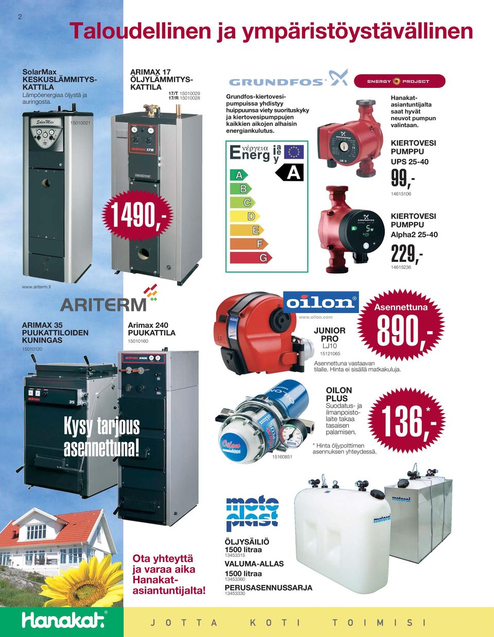energiankulutus. Hanakatasiantuntijalta saat hyvät neuvot pumpun valintaan. KIERTOVESI PUMPPU UPS 25-40 99,- 14615106 1490,- KIERTOVESI PUMPPU Alpha2 25-40 229,- 14615236 www.ariterm.