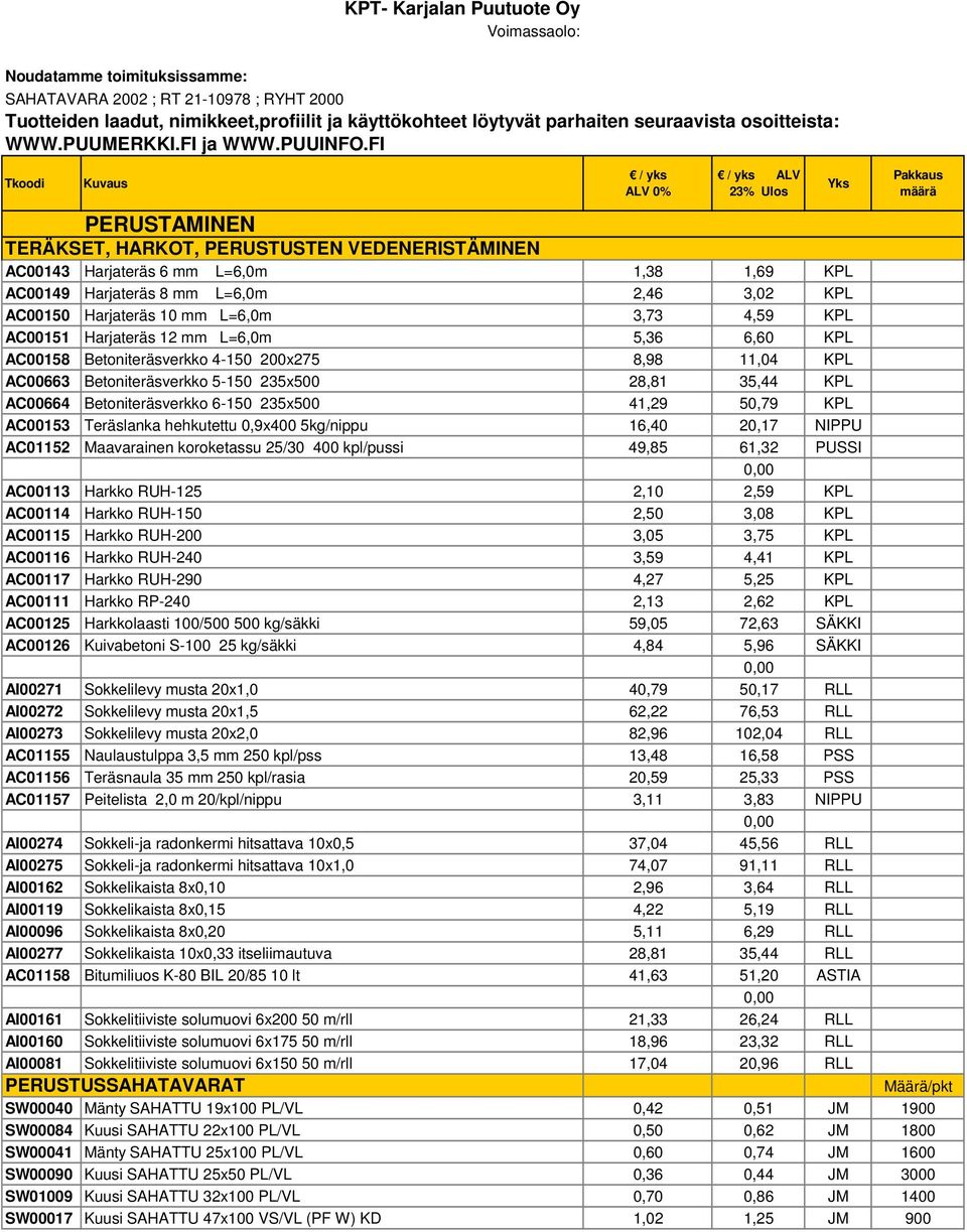 FI Tkoodi Kuvaus / yks ALV 0% / yks ALV 23% Ulos Yks Pakkaus määrä PERUSTAMINEN TERÄKSET, HARKOT, PERUSTUSTEN VEDENERISTÄMINEN AC00143 Harjateräs 6 mm L=6,0m 1,38 1,69 KPL AC00149 Harjateräs 8 mm