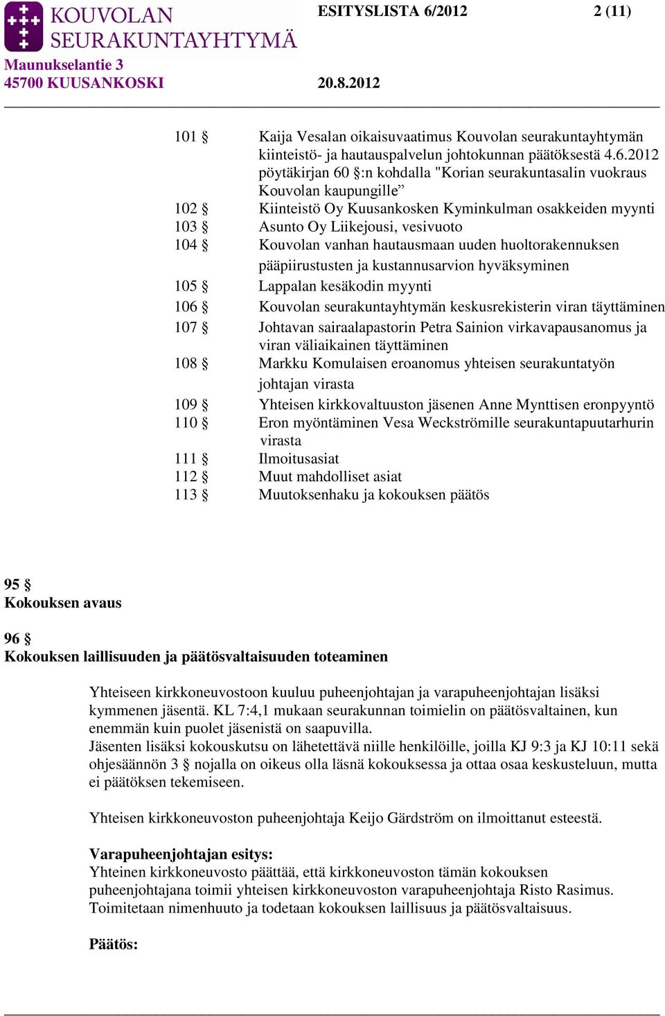 2012 pöytäkirjan 60 :n kohdalla "Korian seurakuntasalin vuokraus Kouvolan kaupungille 102 Kiinteistö Oy Kuusankosken Kyminkulman osakkeiden myynti 103 Asunto Oy Liikejousi, vesivuoto 104 Kouvolan