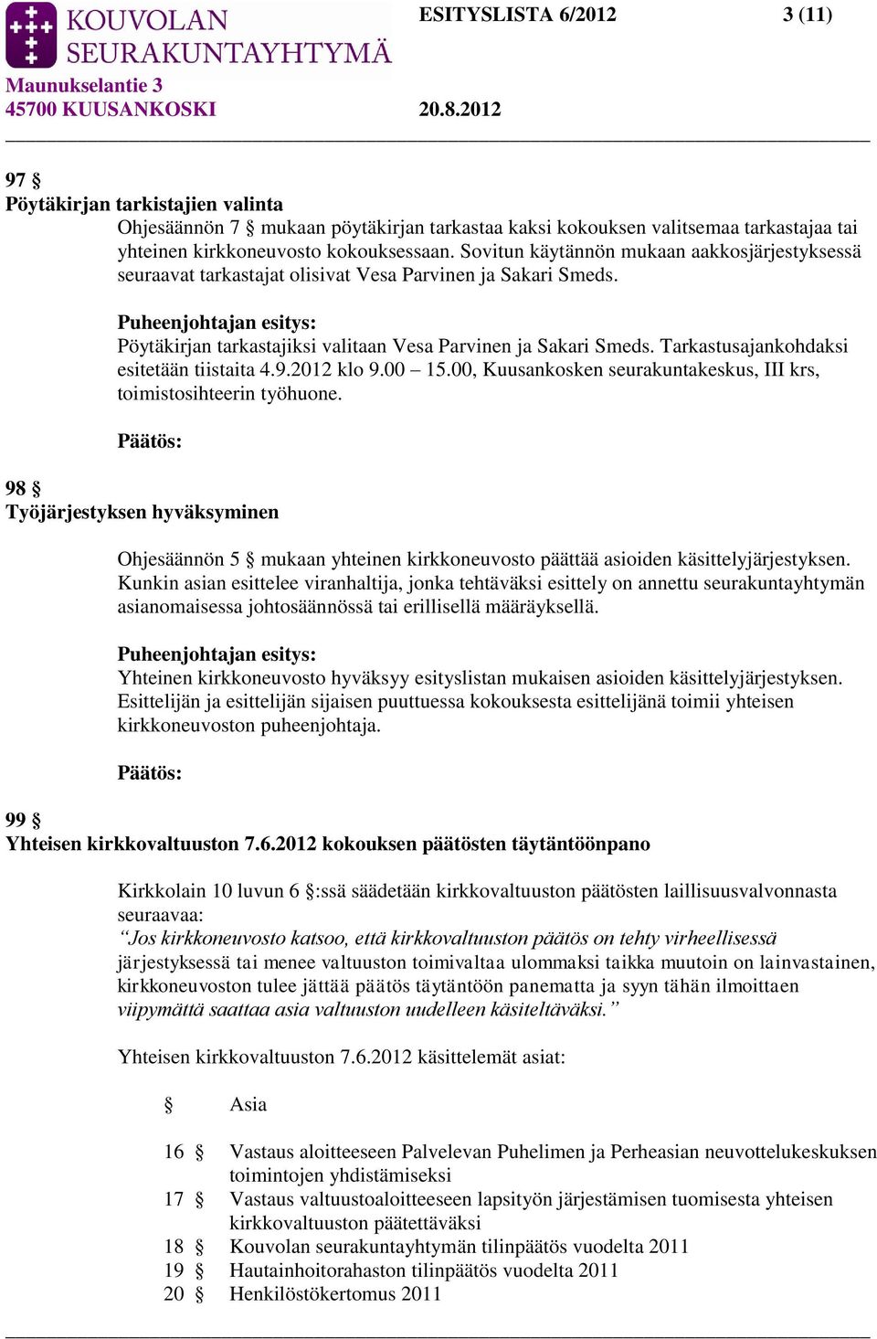 Tarkastusajankohdaksi esitetään tiistaita 4.9.2012 klo 9.00 15.00, Kuusankosken seurakuntakeskus, III krs, toimistosihteerin työhuone.