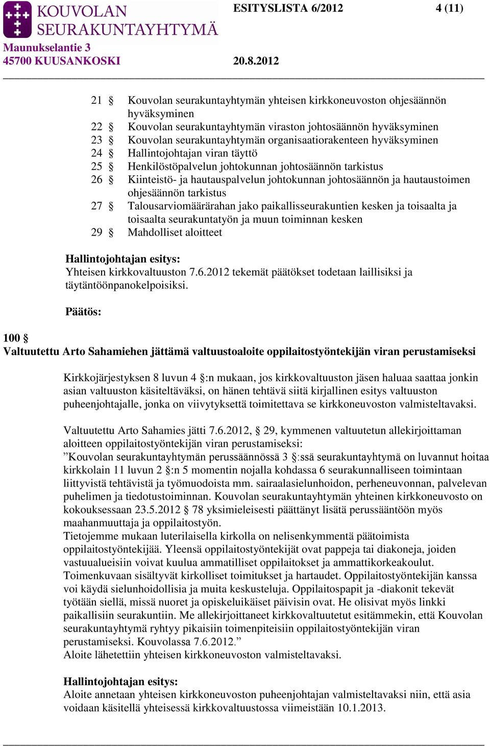 johtosäännön ja hautaustoimen ohjesäännön tarkistus 27 Talousarviomäärärahan jako paikallisseurakuntien kesken ja toisaalta ja toisaalta seurakuntatyön ja muun toiminnan kesken 29 Mahdolliset