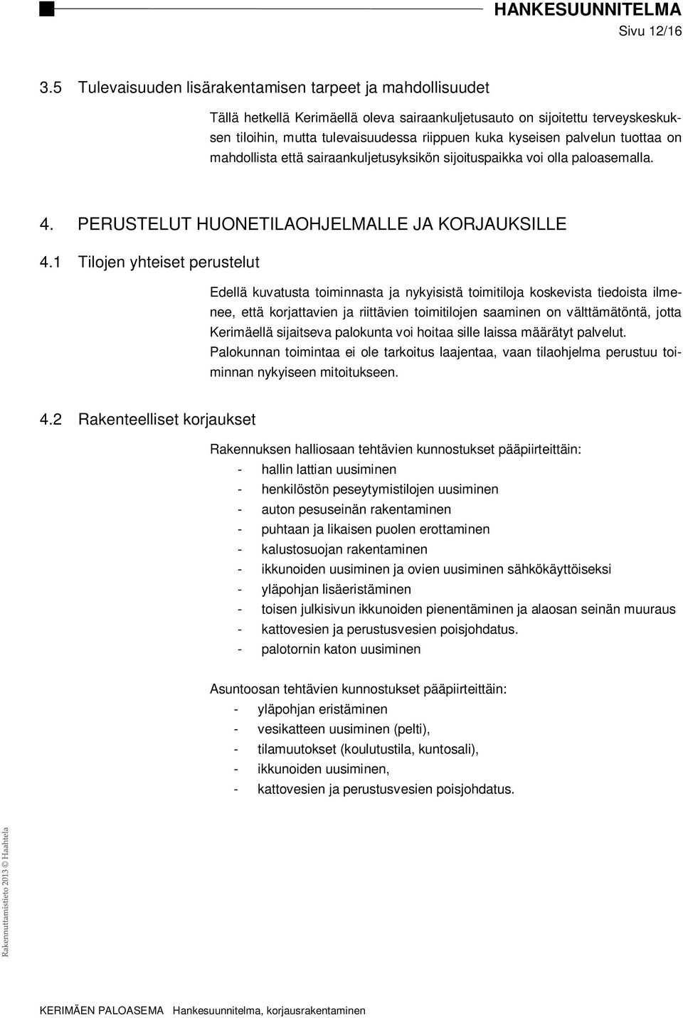 palvelun tuottaa on mahdollista että sairaankuljetusyksikön sijoituspaikka voi olla paloasemalla. 4. PERUSTELUT HUONETILAOHJELMALLE JA KORJAUKSILLE 4.