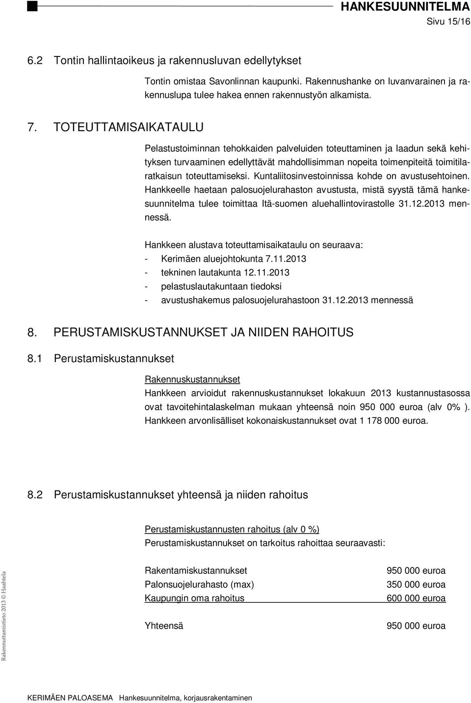 TOTEUTTAMISAIKATAULU Pelastustoiminnan tehokkaiden palveluiden toteuttaminen ja laadun sekä kehityksen turvaaminen edellyttävät mahdollisimman nopeita toimenpiteitä toimitilaratkaisun toteuttamiseksi.