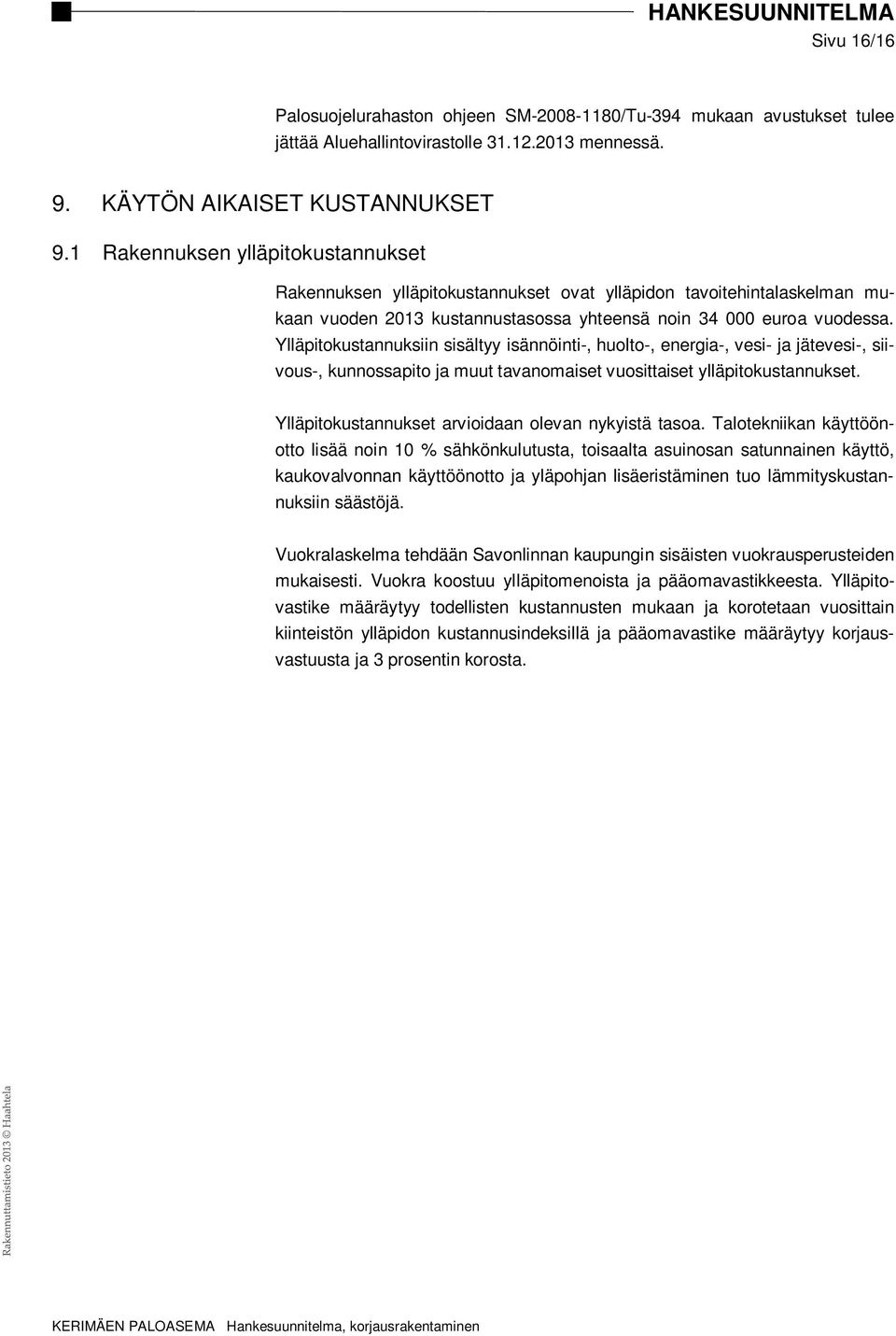 Ylläpitokustannuksiin sisältyy isännöinti-, huolto-, energia-, vesi- ja jätevesi-, siivous-, kunnossapito ja muut tavanomaiset vuosittaiset ylläpitokustannukset.