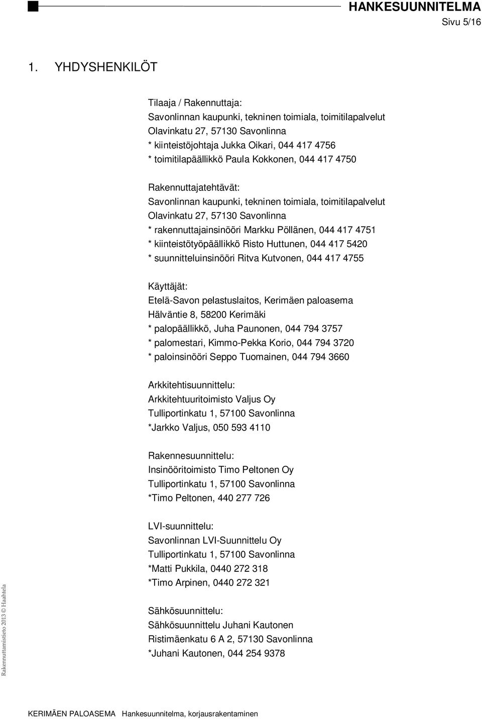 Paula Kokkonen, 044 417 4750 Rakennuttajatehtävät: Savonlinnan kaupunki, tekninen toimiala, toimitilapalvelut Olavinkatu 27, 57130 Savonlinna * rakennuttajainsinööri Markku Pöllänen, 044 417 4751 *