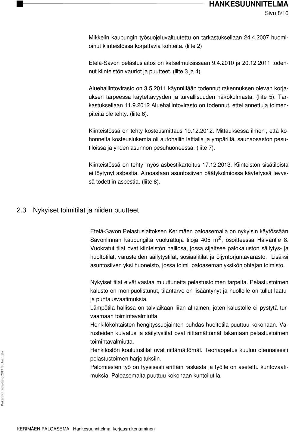 2011 käynnillään todennut rakennuksen olevan korjauksen tarpeessa käytettävyyden ja turvallisuuden näkökulmasta. (liite 5). Tarkastuksellaan 11.9.