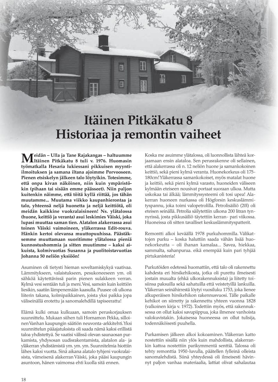 Totesimme, että onpa kivan näköinen, niin kuin ympäristökin (pihaan tai sisään emme päässeet). Niin paljon kuitenkin näimme, että töitä kyllä riittää, jos tähän muutamme.