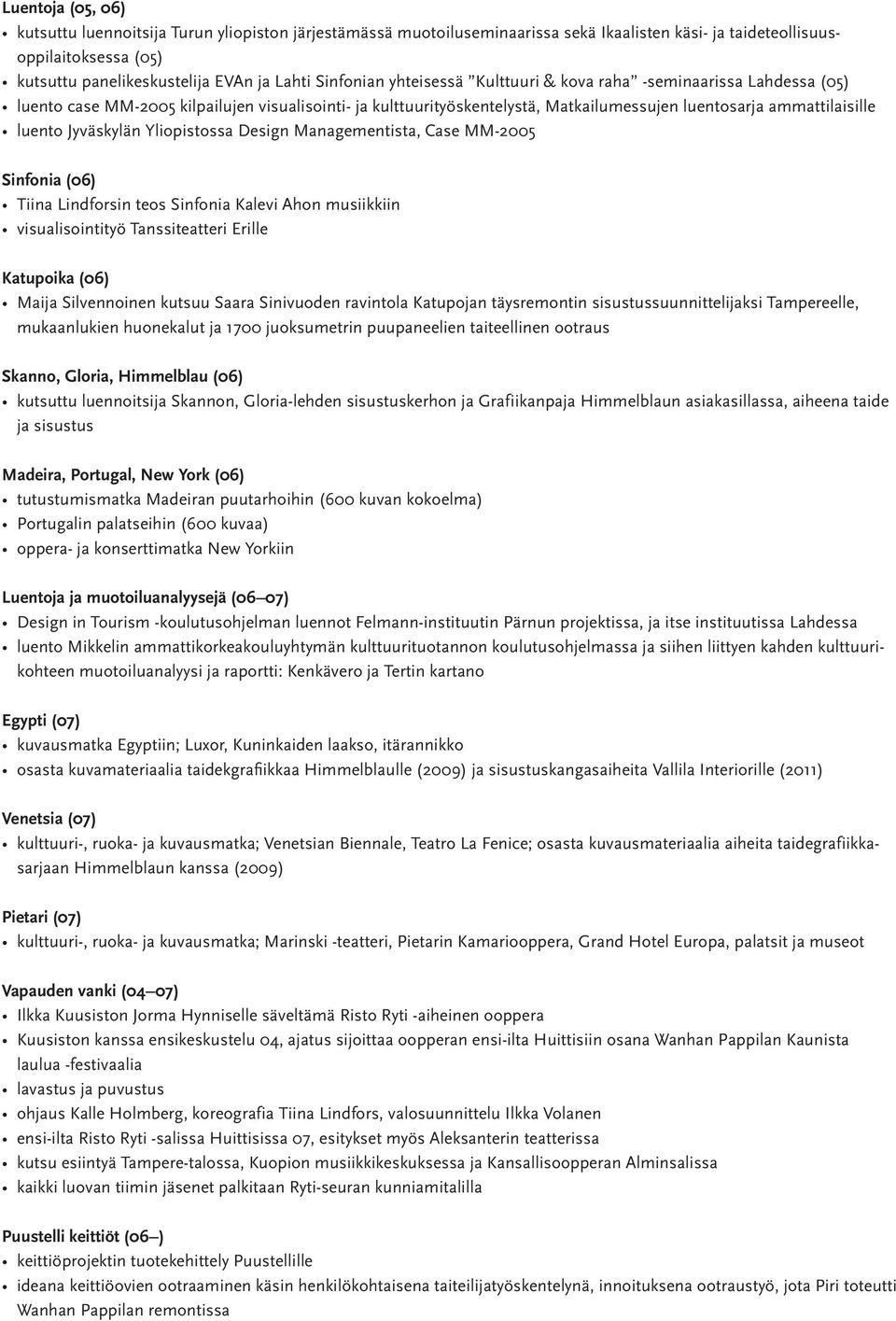 Jyväskylän Yliopistossa Design Managementista, Case MM-2005 Sinfonia (06) Tiina Lindforsin teos Sinfonia Kalevi Ahon musiikkiin visualisointityö Tanssiteatteri Erille Katupoika (06) Maija
