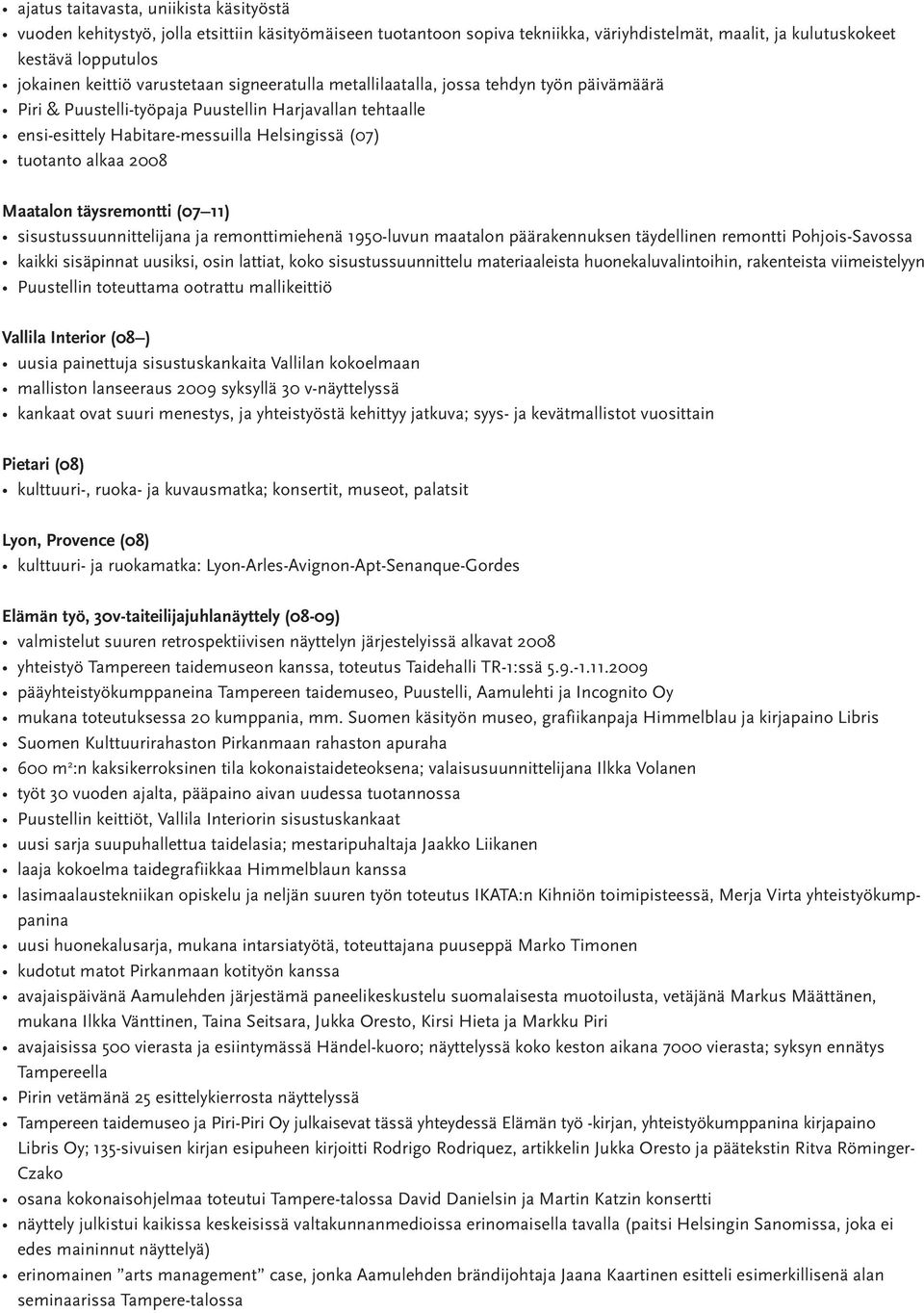 Maatalon täysremontti (07 11) sisustussuunnittelijana ja remonttimiehenä 1950-luvun maatalon päärakennuksen täydellinen remontti Pohjois-Savossa kaikki sisäpinnat uusiksi, osin lattiat, koko