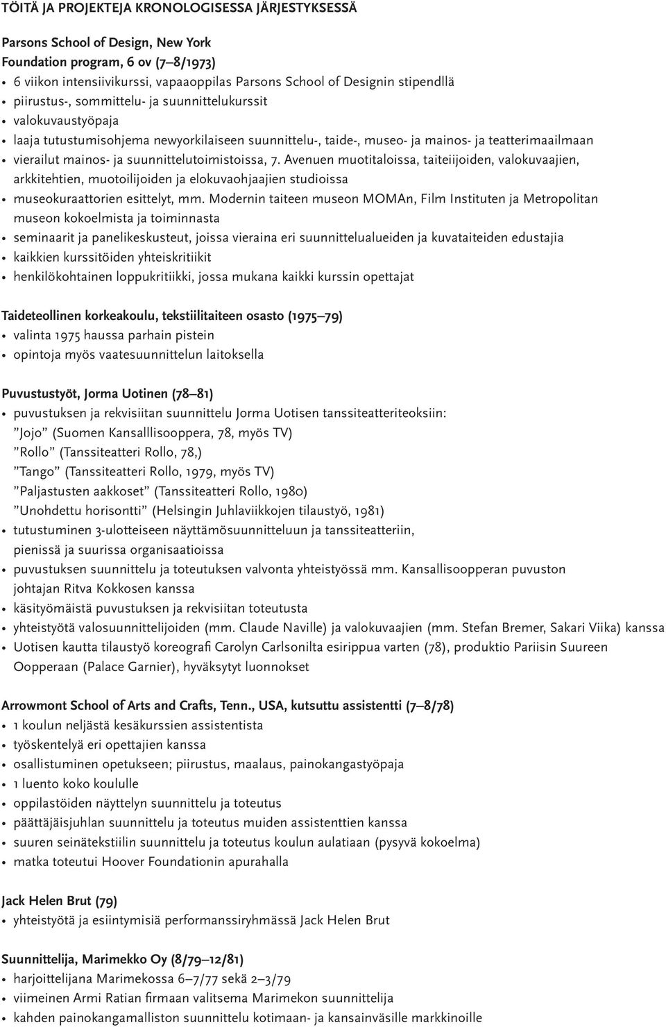 suunnittelutoimistoissa, 7. Avenuen muotitaloissa, taiteiijoiden, valokuvaajien, arkkitehtien, muotoilijoiden ja elokuvaohjaajien studioissa museokuraattorien esittelyt, mm.