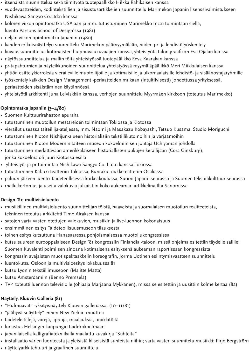 tutustuminen Marimekko Inc:n toimintaan siellä, luento Parsons School of Design ssa (1981) neljän viikon opintomatka Japaniin (1980) kahden erikoisnäyttelyn suunnittelu Marimekon päämyymälään, niiden