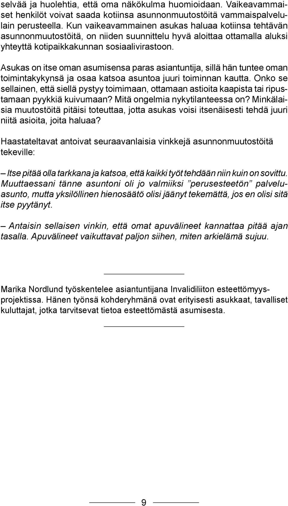 Asukas on itse oman asumisensa paras asiantuntija, sillä hän tuntee oman toimintakykynsä ja osaa katsoa asuntoa juuri toiminnan kautta.