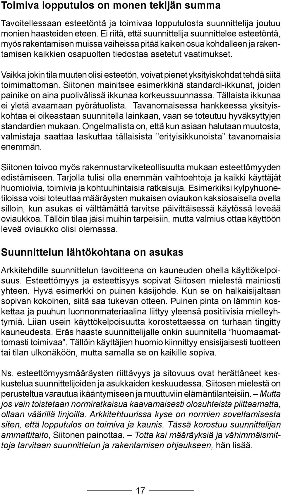 Vaikka jokin tila muuten olisi esteetön, voivat pienet yksityiskohdat tehdä siitä toimimattoman.