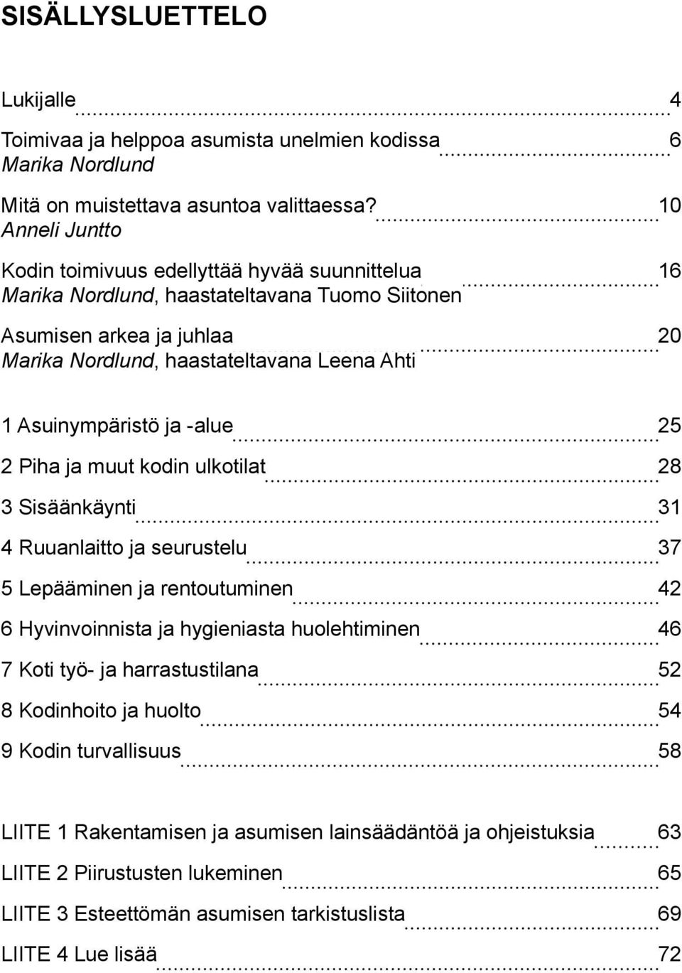 Asuinympäristö ja -alue 25 2 Piha ja muut kodin ulkotilat 28 3 Sisäänkäynti 31 4 Ruuanlaitto ja seurustelu 37 5 Lepääminen ja rentoutuminen 42 6 Hyvinvoinnista ja hygieniasta huolehtiminen 46