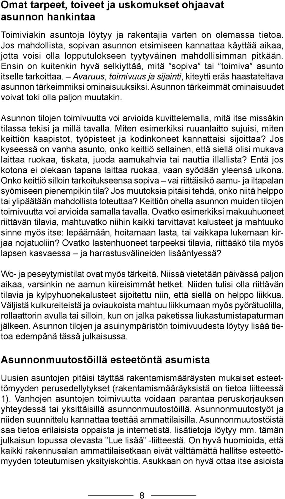 Ensin on kuitenkin hyvä selkiyttää, mitä sopiva tai toimiva asunto itselle tarkoittaa. Avaruus, toimivuus ja sijainti, kiteytti eräs haastateltava asunnon tärkeimmiksi ominaisuuksiksi.