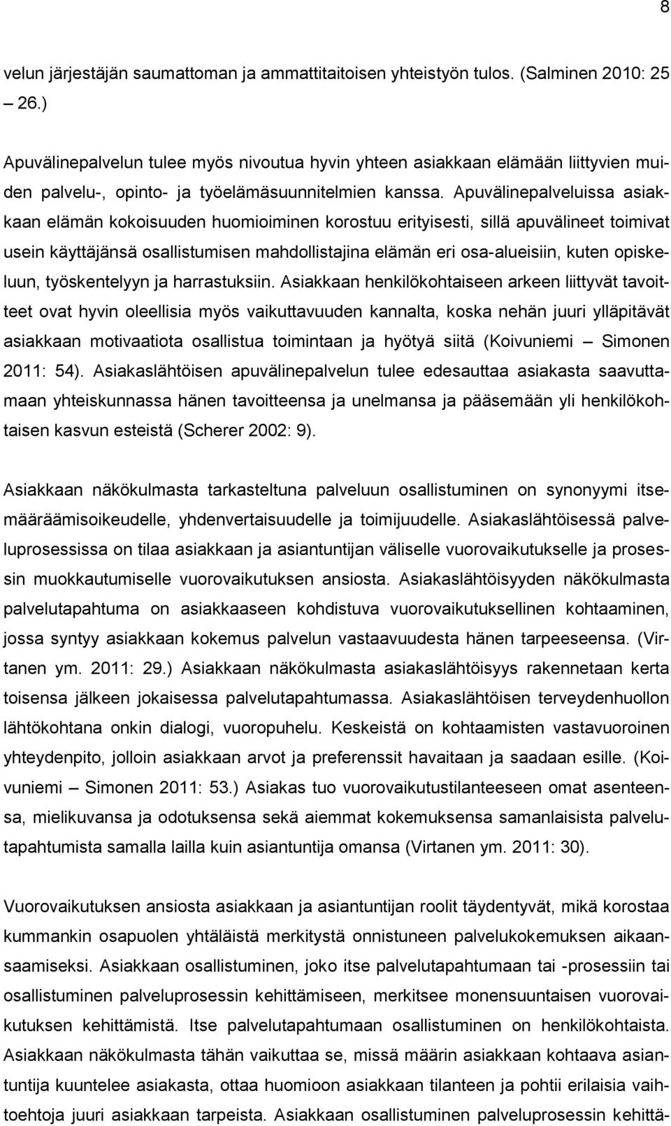 Apuvälinepalveluissa asiakkaan elämän kokoisuuden huomioiminen korostuu erityisesti, sillä apuvälineet toimivat usein käyttäjänsä osallistumisen mahdollistajina elämän eri osa-alueisiin, kuten