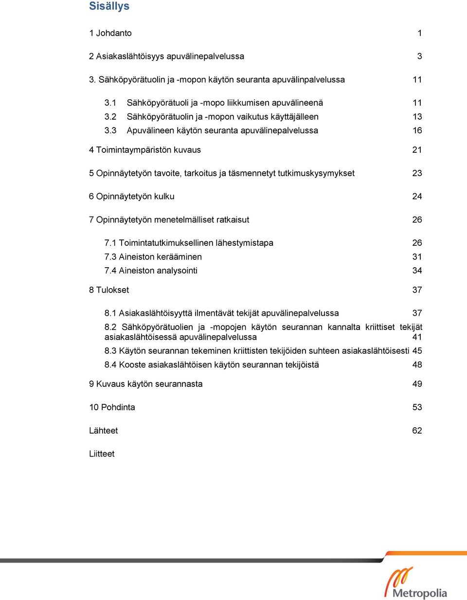 3 Apuvälineen käytön seuranta apuvälinepalvelussa 16 4 Toimintaympäristön kuvaus 21 5 Opinnäytetyön tavoite, tarkoitus ja täsmennetyt tutkimuskysymykset 23 6 Opinnäytetyön kulku 24 7 Opinnäytetyön