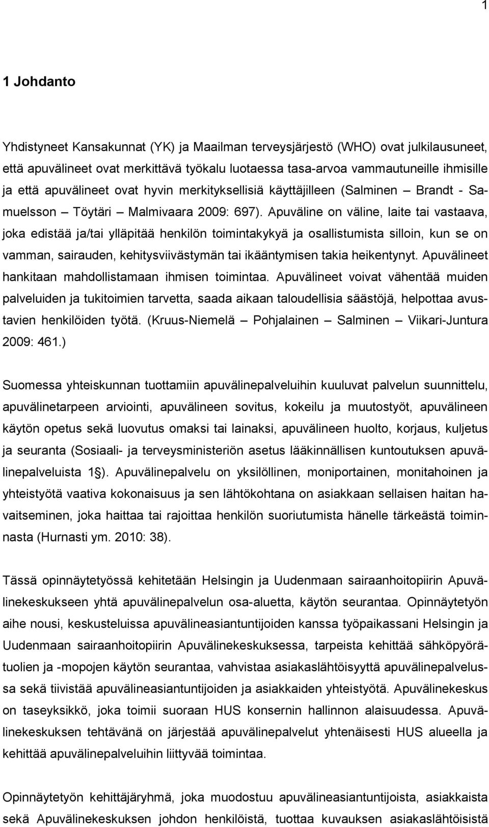 Apuväline on väline, laite tai vastaava, joka edistää ja/tai ylläpitää henkilön toimintakykyä ja osallistumista silloin, kun se on vamman, sairauden, kehitysviivästymän tai ikääntymisen takia