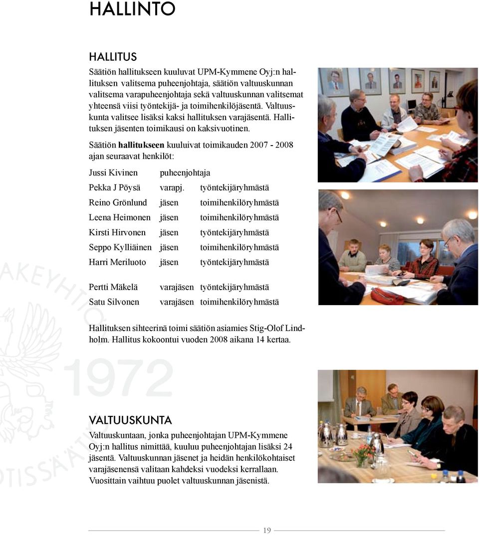 Säätiön hallitukseen kuuluivat toimikauden 2007-2008 ajan seuraavat henkilöt: Jussi Kivinen puheenjohtaja Pekka J Pöysä varapj.