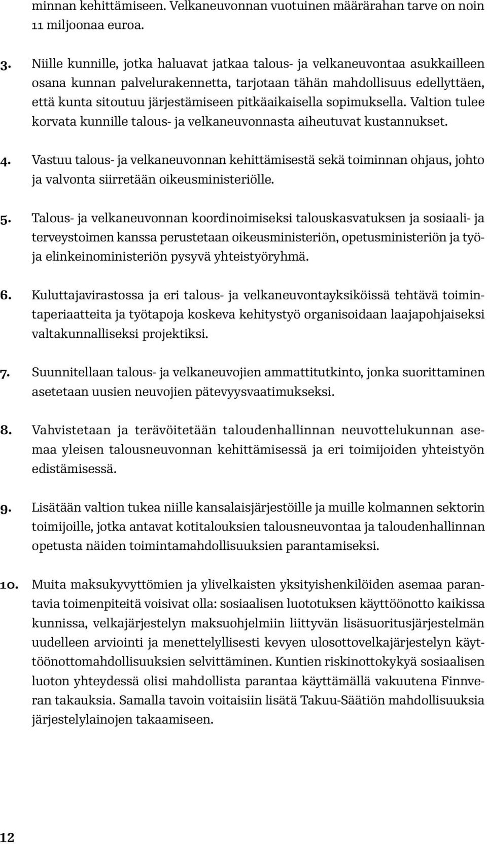 pitkäaikaisella sopimuksella. Valtion tulee korvata kunnille talous- ja velkaneuvonnasta aiheutuvat kustannukset. 4.