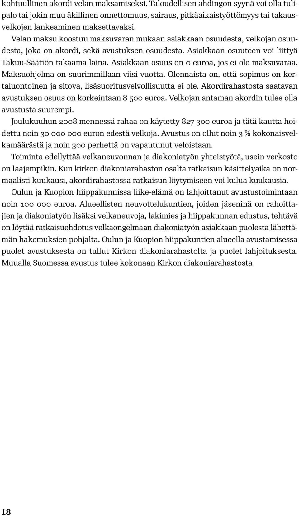 Asiakkaan osuus on 0 euroa, jos ei ole maksuvaraa. Maksuohjelma on suurimmillaan viisi vuotta. Olennaista on, että sopimus on kertaluontoinen ja sitova, lisäsuoritusvelvollisuutta ei ole.