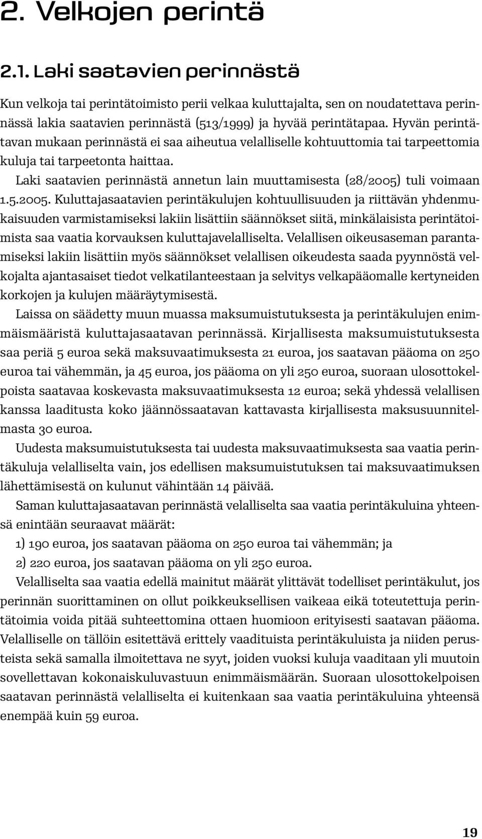 Hyvän perintätavan mukaan perinnästä ei saa aiheutua velalliselle kohtuuttomia tai tarpeettomia kuluja tai tarpeetonta haittaa.