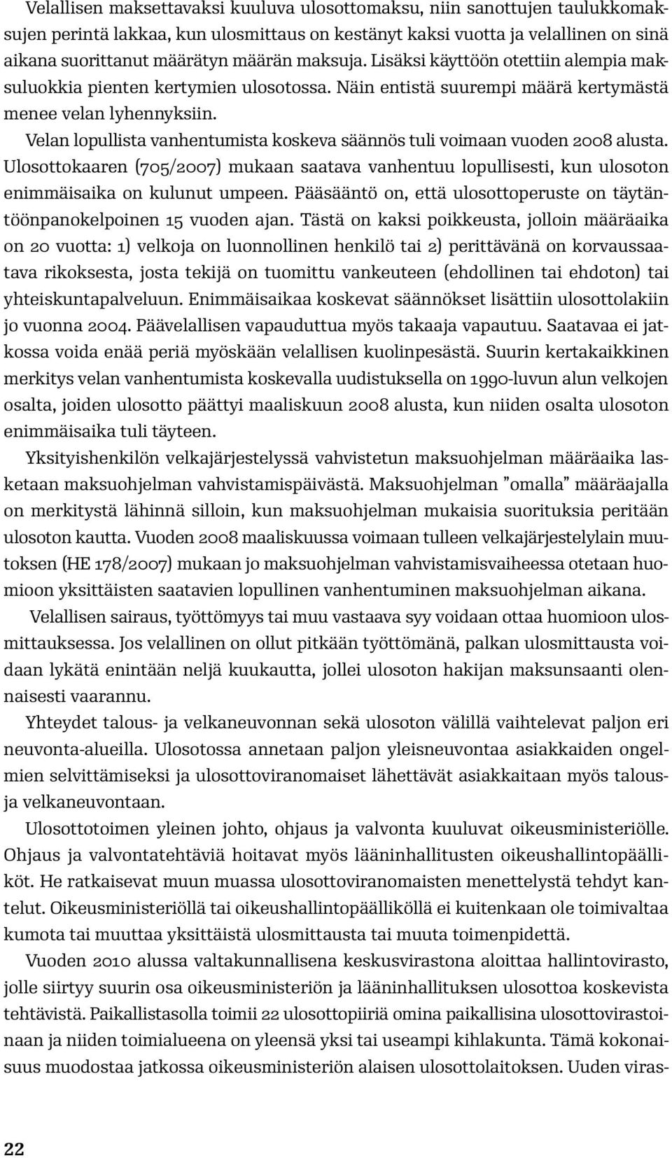 Velan lopullista vanhentumista koskeva säännös tuli voimaan vuoden 2008 alusta. Ulosottokaaren (705/2007) mukaan saatava vanhentuu lopullisesti, kun ulosoton enimmäisaika on kulunut umpeen.