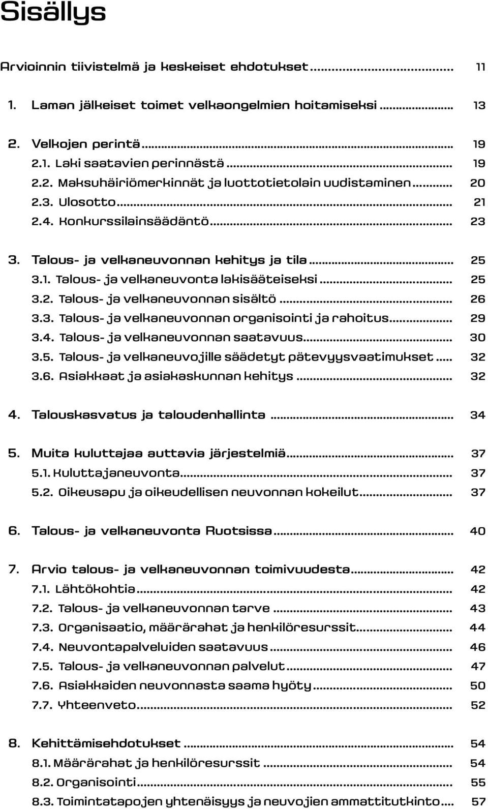 .. 26 3.3. Talous- ja velkaneuvonnan organisointi ja rahoitus... 29 3.4. Talous- ja velkaneuvonnan saatavuus... 30 3.5. Talous- ja velkaneuvojille säädetyt pätevyysvaatimukset... 32 3.6. Asiakkaat ja asiakaskunnan kehitys.