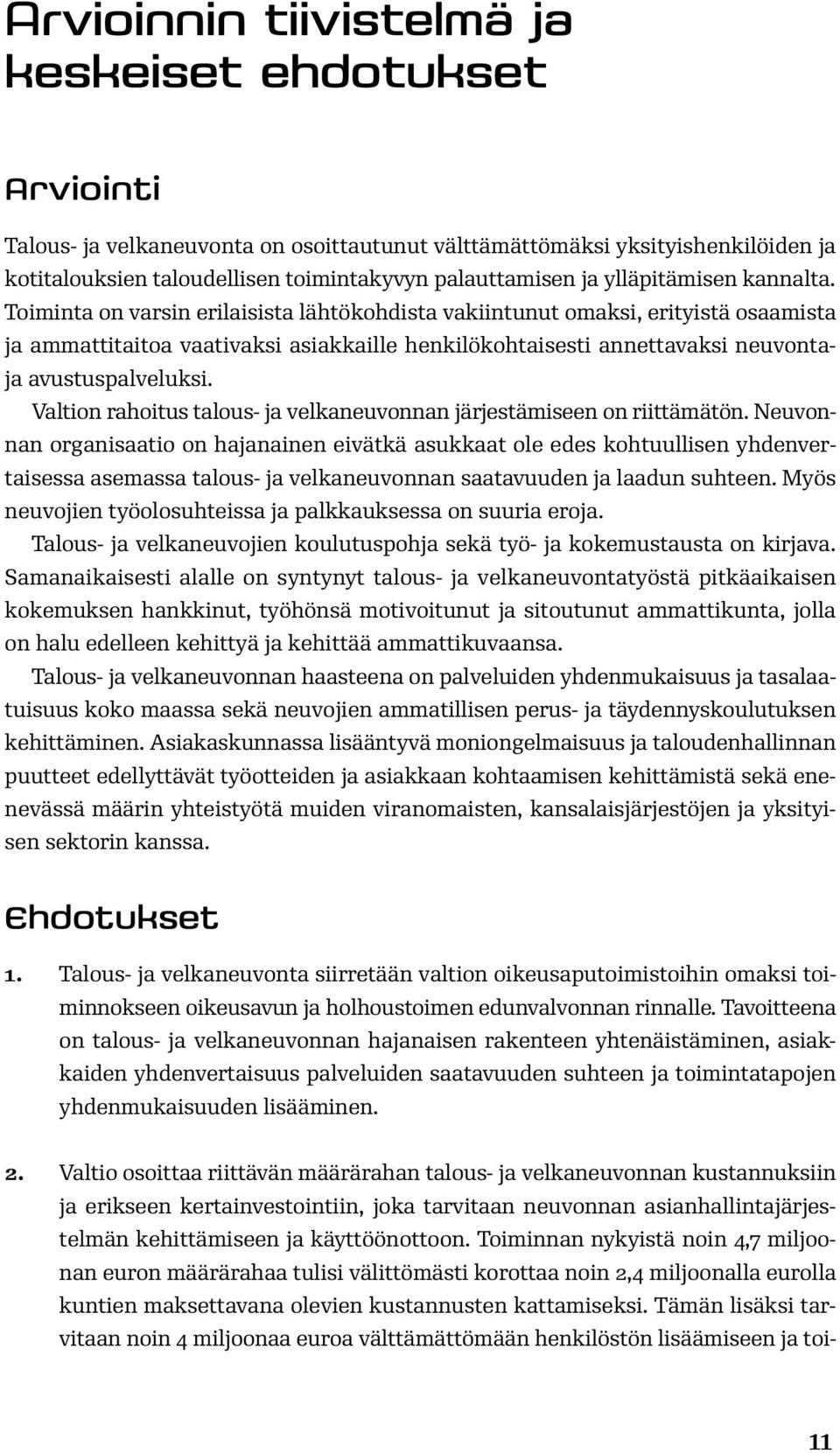 Toiminta on varsin erilaisista lähtökohdista vakiintunut omaksi, erityistä osaamista ja ammattitaitoa vaativaksi asiakkaille henkilökohtaisesti annettavaksi neuvontaja avustuspalveluksi.