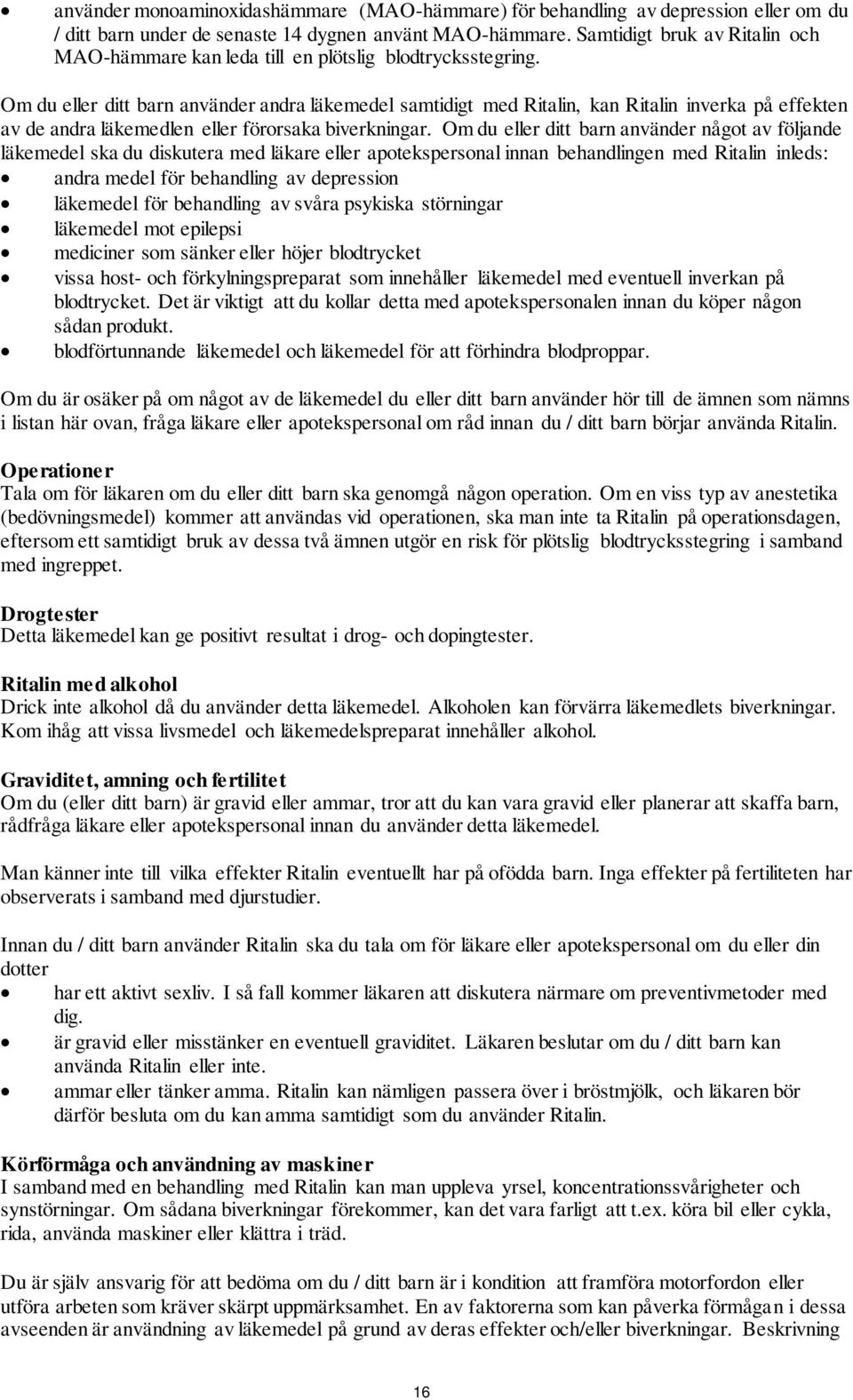 Om du eller ditt barn använder andra läkemedel samtidigt med Ritalin, kan Ritalin inverka på effekten av de andra läkemedlen eller förorsaka biverkningar.