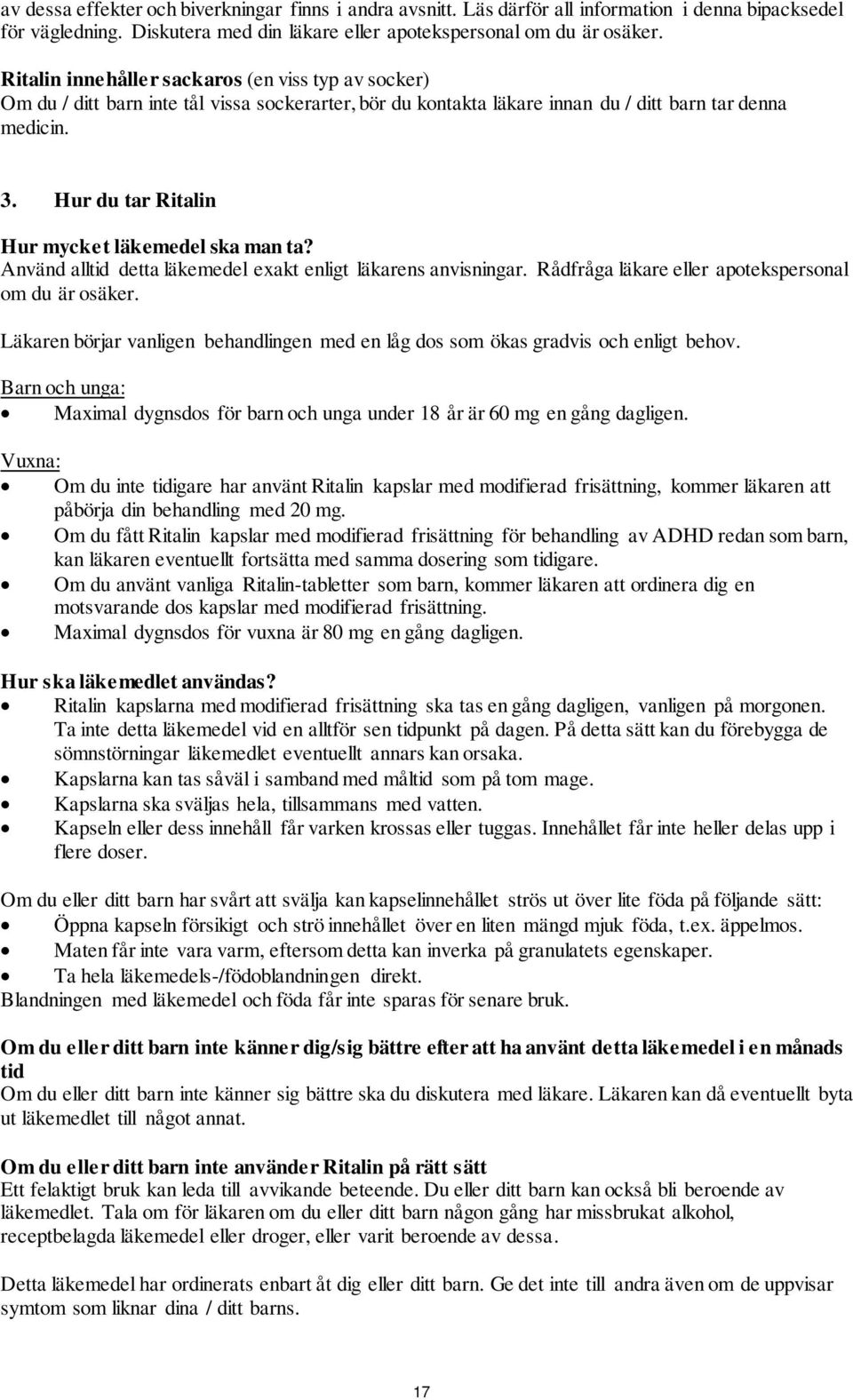 Hur du tar Ritalin Hur mycket läkemedel ska man ta? Använd alltid detta läkemedel exakt enligt läkarens anvisningar. Rådfråga läkare eller apotekspersonal om du är osäker.