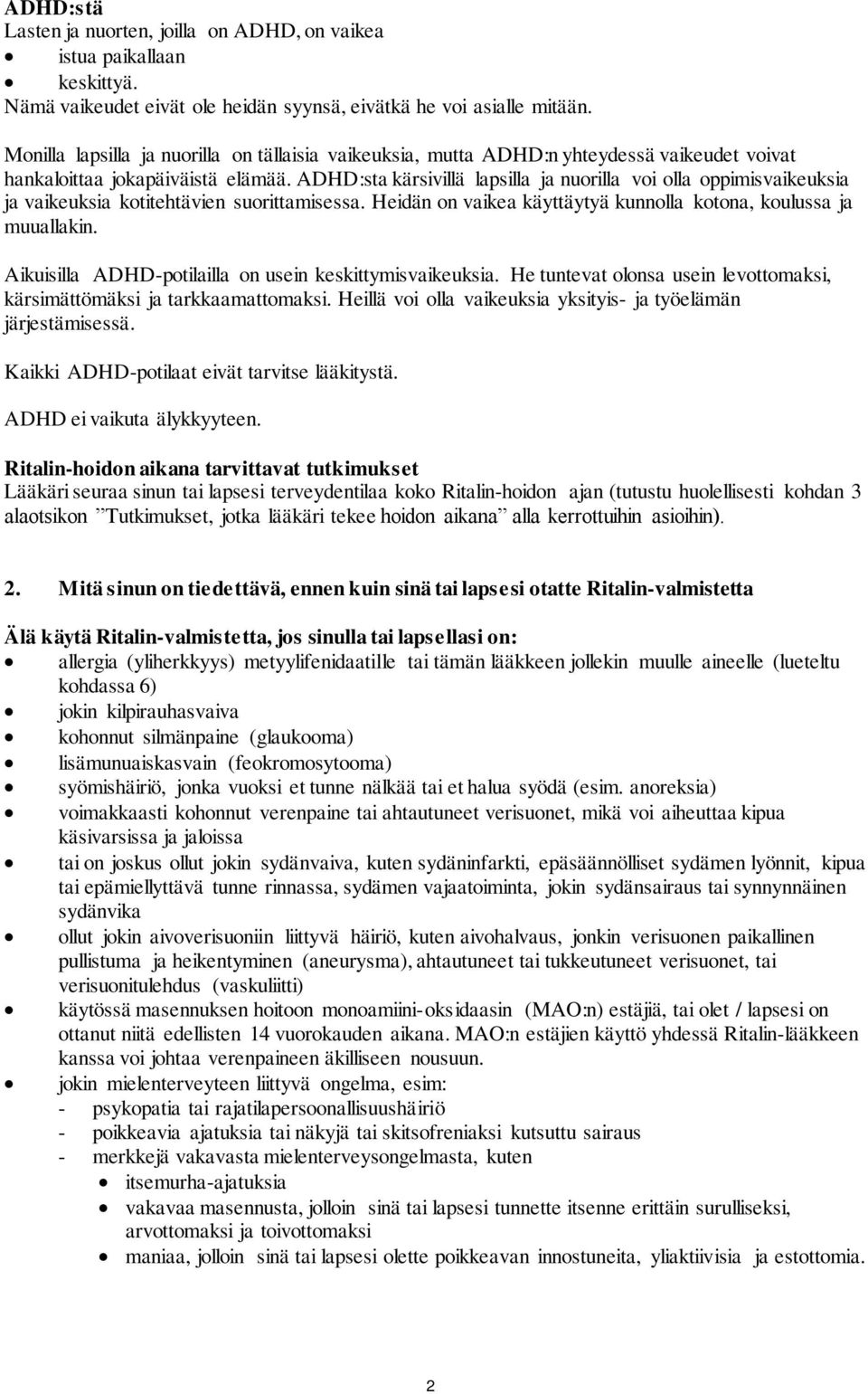 ADHD:sta kärsivillä lapsilla ja nuorilla voi olla oppimisvaikeuksia ja vaikeuksia kotitehtävien suorittamisessa. Heidän on vaikea käyttäytyä kunnolla kotona, koulussa ja muuallakin.