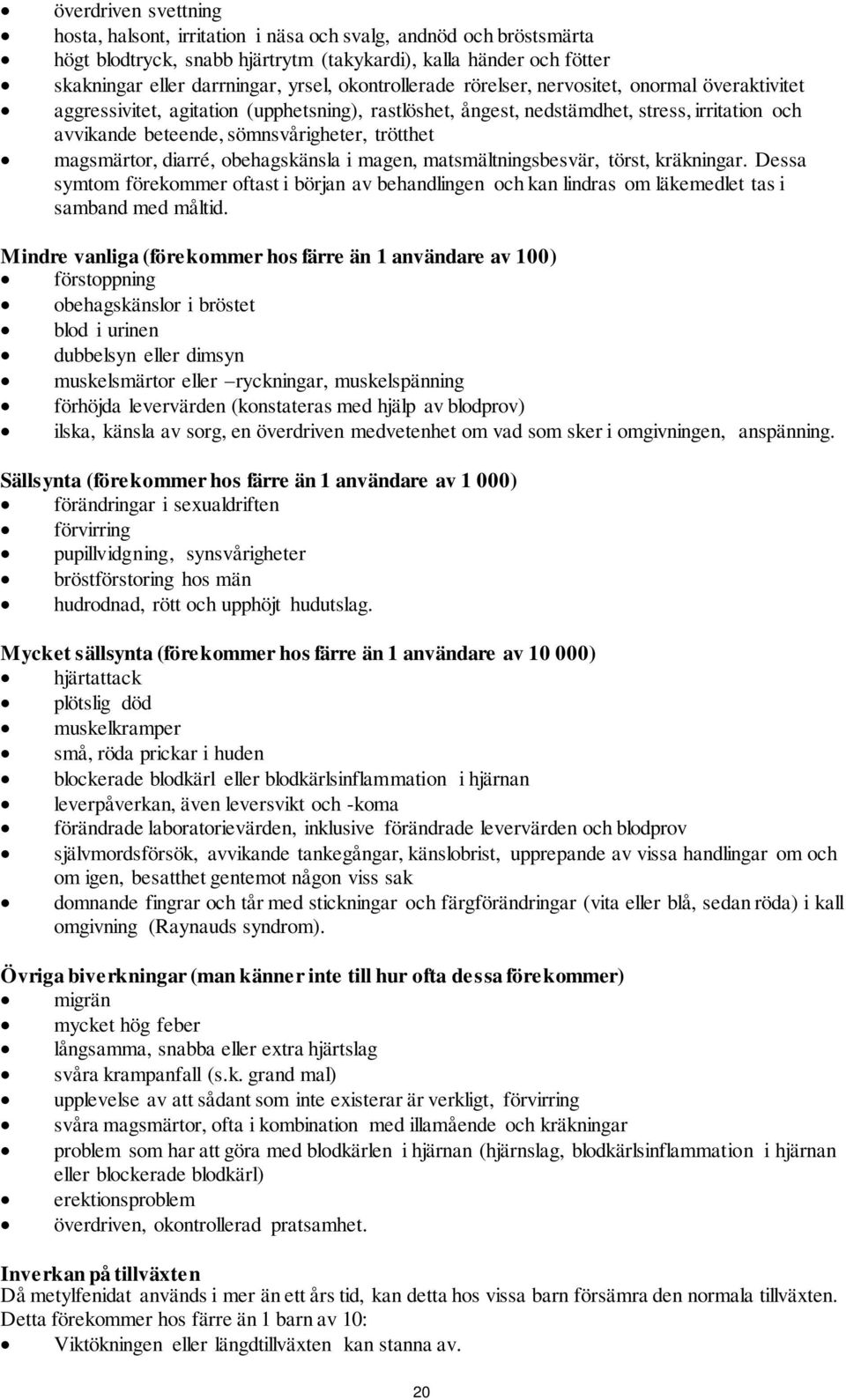 trötthet magsmärtor, diarré, obehagskänsla i magen, matsmältningsbesvär, törst, kräkningar.