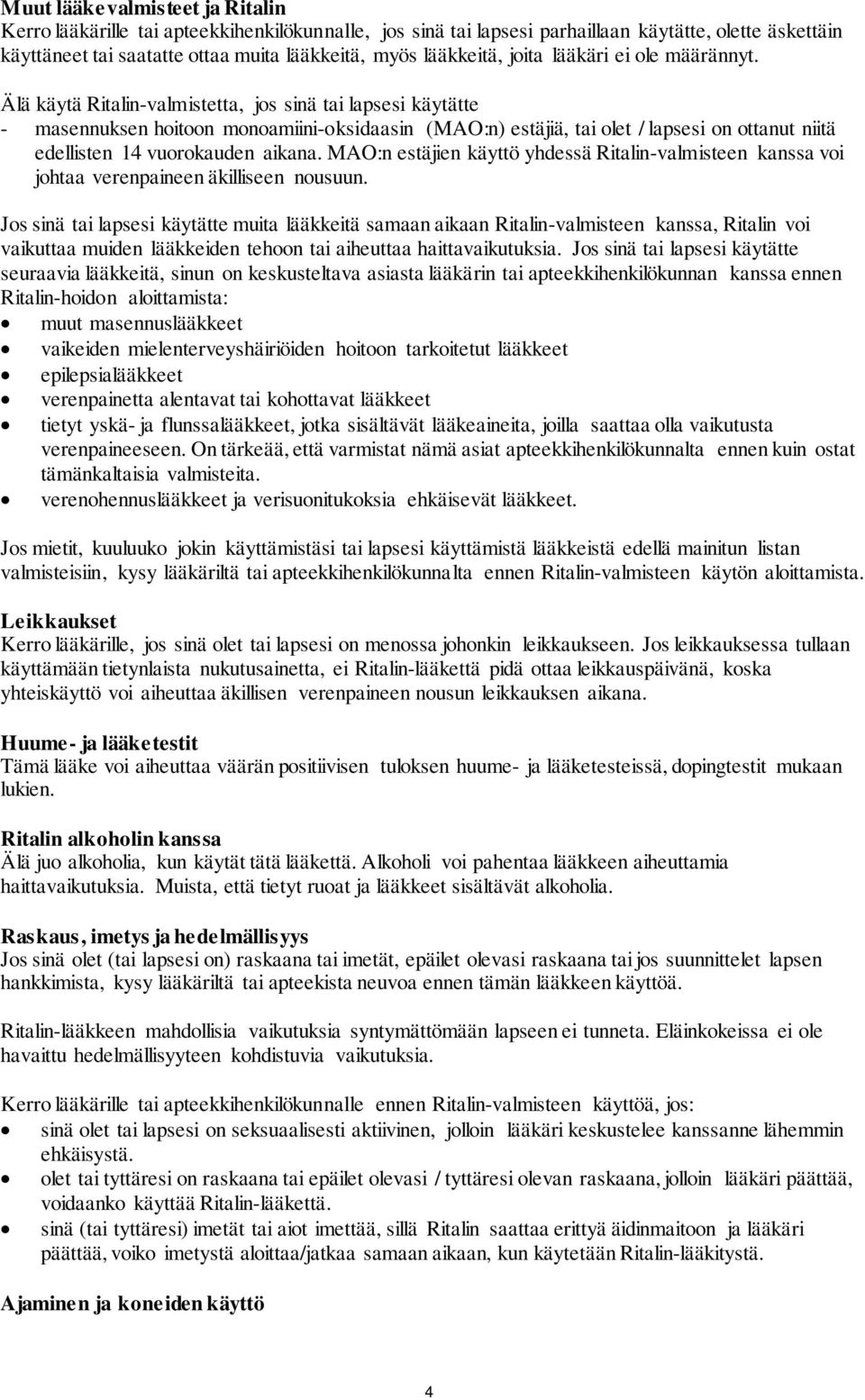 Älä käytä Ritalin-valmistetta, jos sinä tai lapsesi käytätte - masennuksen hoitoon monoamiini-oksidaasin (MAO:n) estäjiä, tai olet / lapsesi on ottanut niitä edellisten 14 vuorokauden aikana.