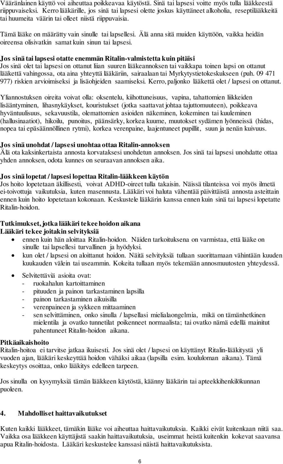 Älä anna sitä muiden käyttöön, vaikka heidän oireensa olisivatkin samat kuin sinun tai lapsesi.