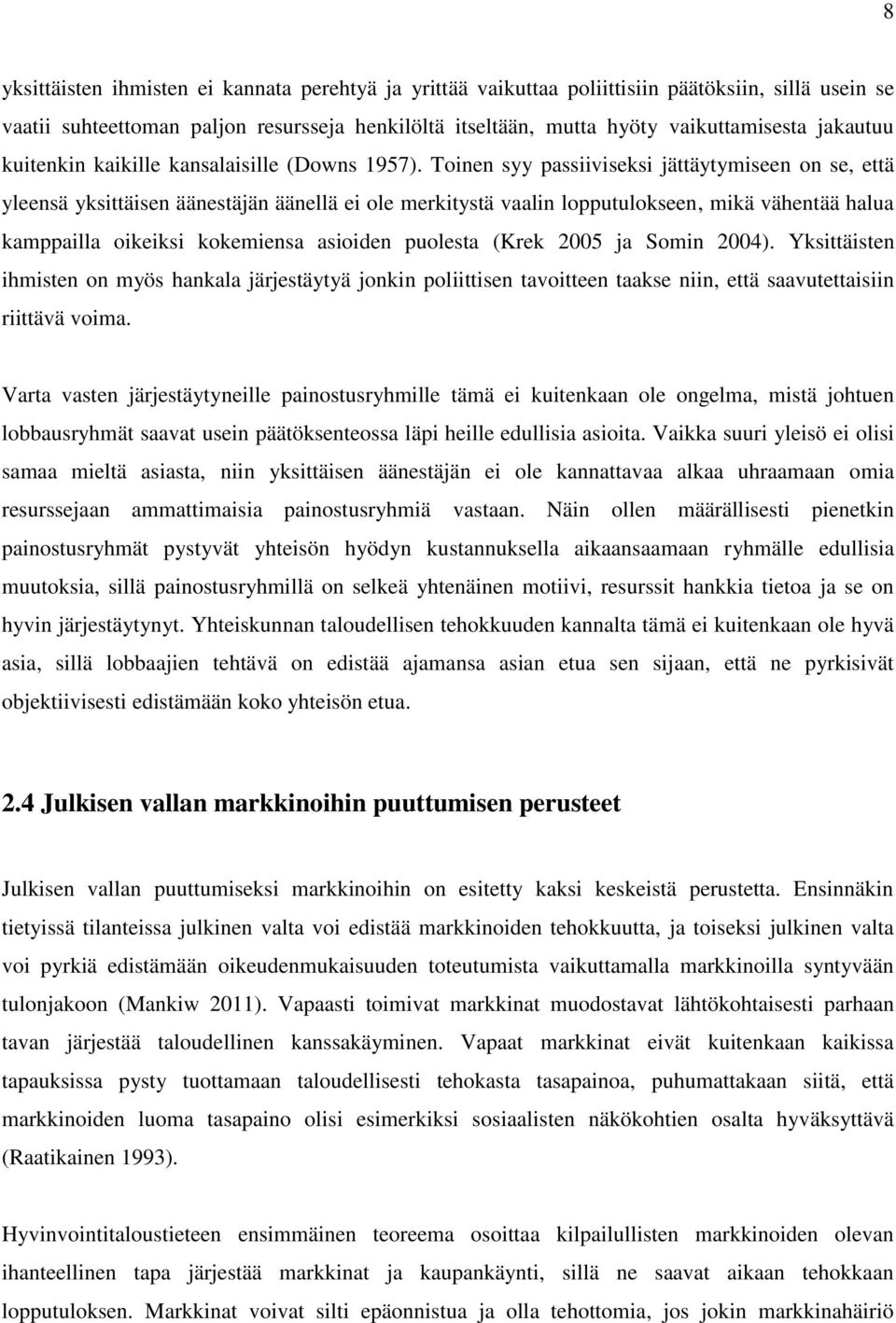 Toinen syy passiiviseksi jättäytymiseen on se, että yleensä yksittäisen äänestäjän äänellä ei ole merkitystä vaalin lopputulokseen, mikä vähentää halua kamppailla oikeiksi kokemiensa asioiden