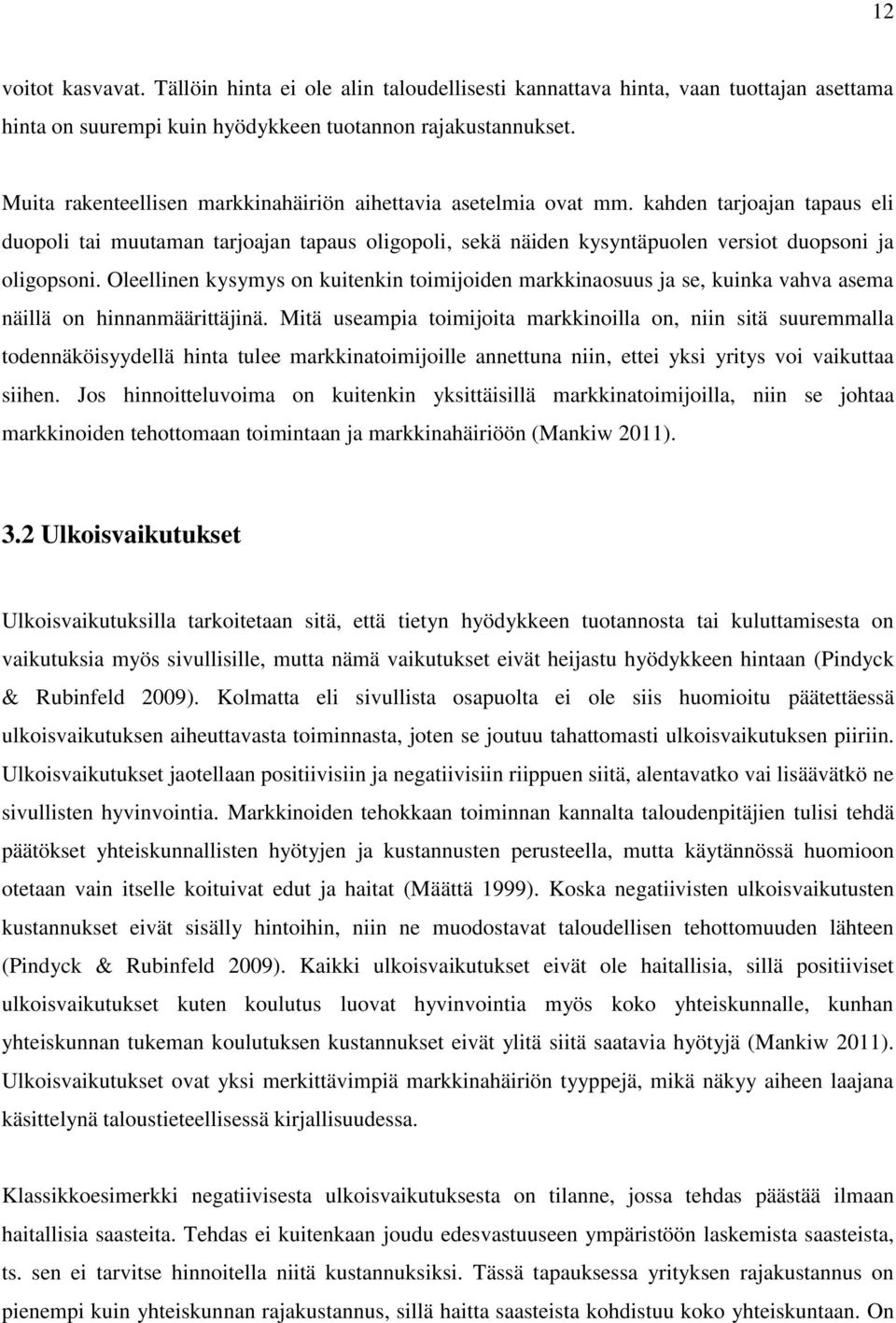 kahden tarjoajan tapaus eli duopoli tai muutaman tarjoajan tapaus oligopoli, sekä näiden kysyntäpuolen versiot duopsoni ja oligopsoni.