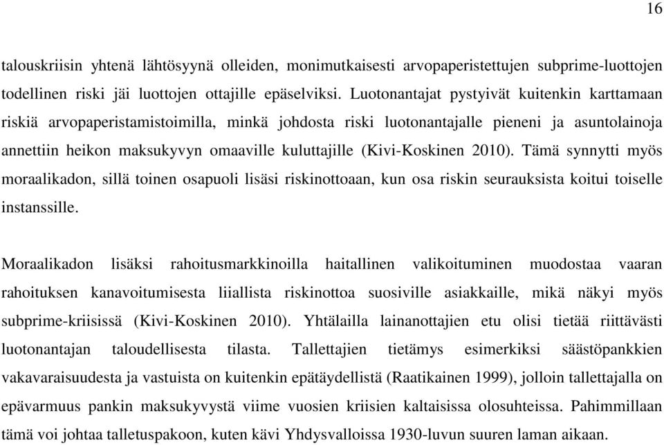 (Kivi-Koskinen 2010). Tämä synnytti myös moraalikadon, sillä toinen osapuoli lisäsi riskinottoaan, kun osa riskin seurauksista koitui toiselle instanssille.