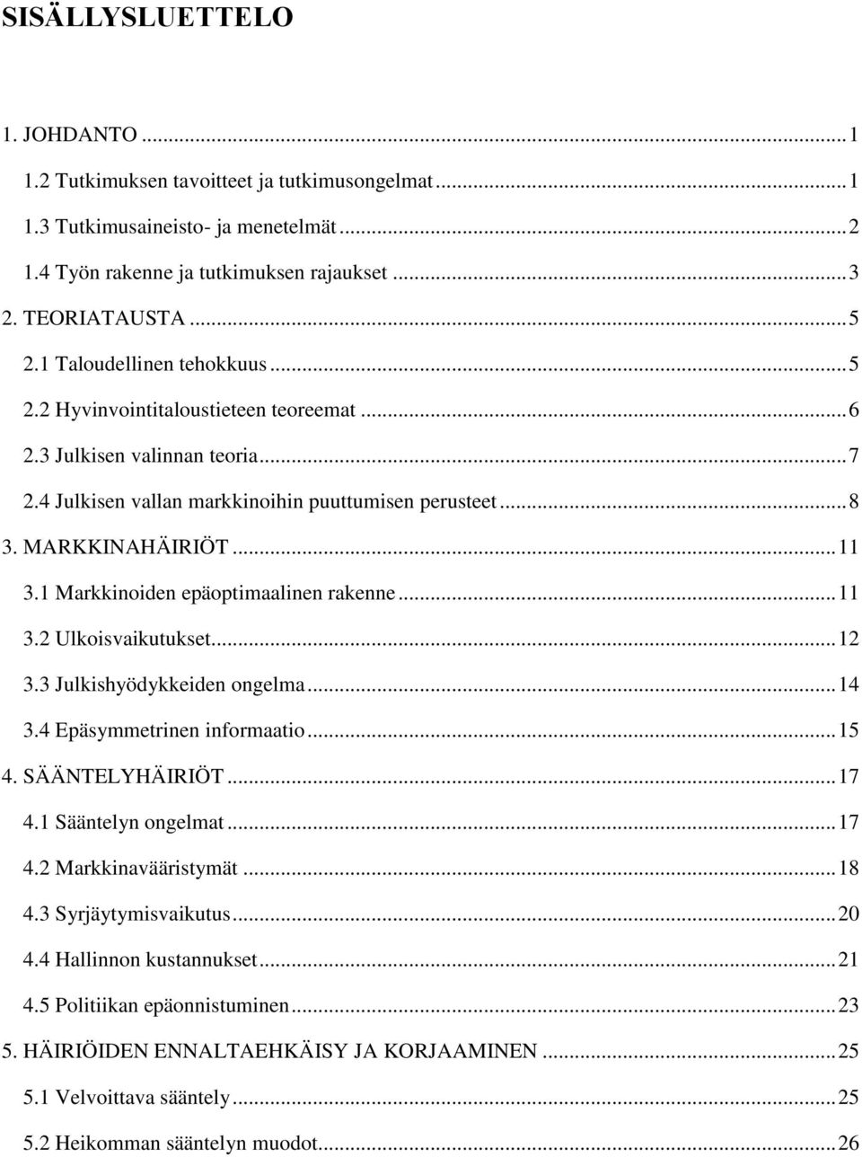 1 Markkinoiden epäoptimaalinen rakenne... 11 3.2 Ulkoisvaikutukset... 12 3.3 Julkishyödykkeiden ongelma... 14 3.4 Epäsymmetrinen informaatio... 15 4. SÄÄNTELYHÄIRIÖT... 17 4.1 Sääntelyn ongelmat.