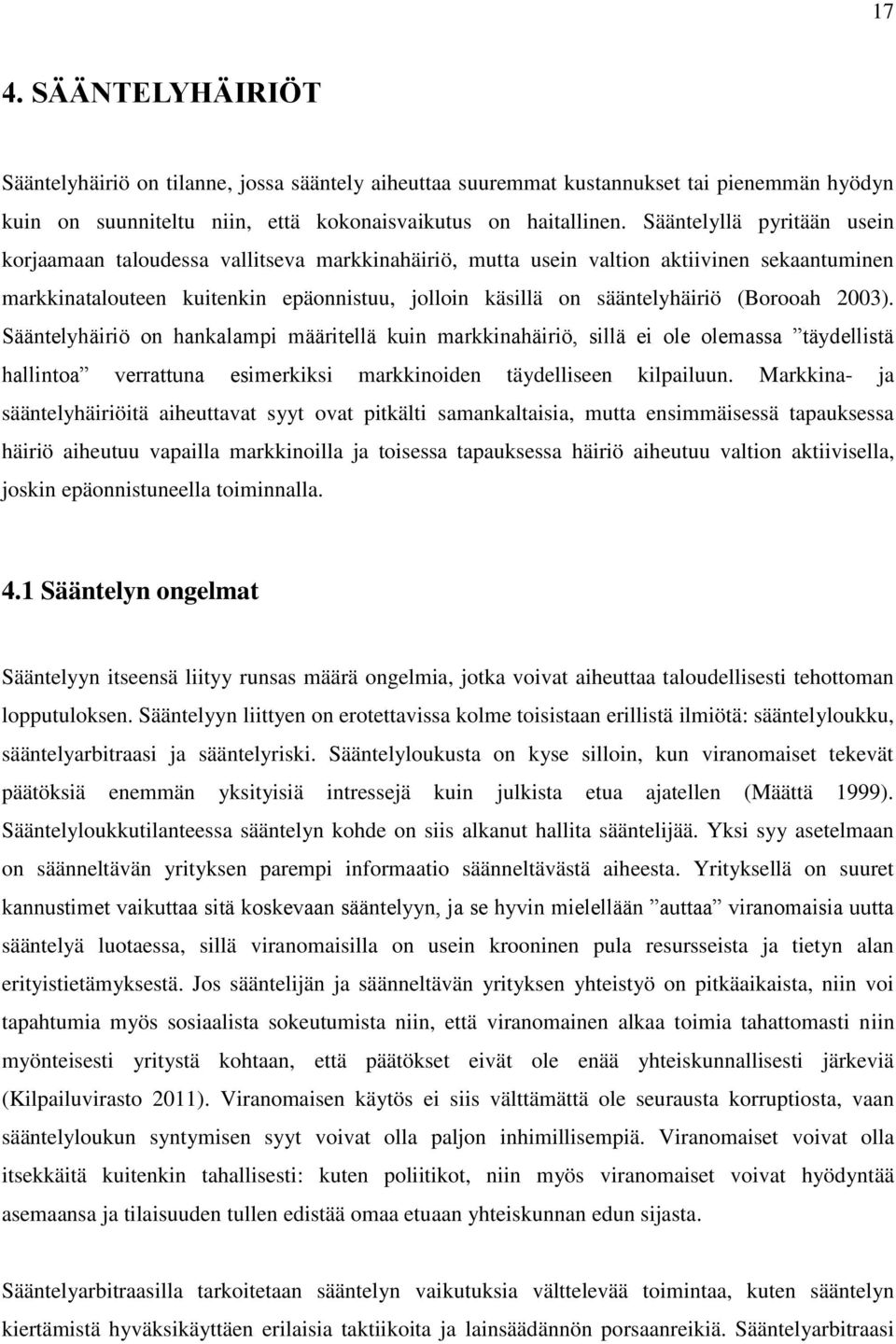 (Borooah 2003). Sääntelyhäiriö on hankalampi määritellä kuin markkinahäiriö, sillä ei ole olemassa täydellistä hallintoa verrattuna esimerkiksi markkinoiden täydelliseen kilpailuun.