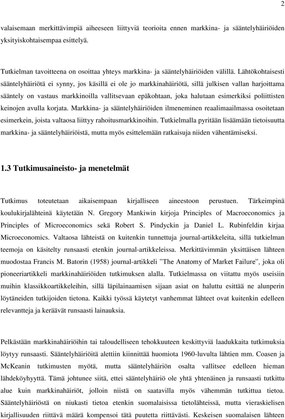 Lähtökohtaisesti sääntelyhäiriötä ei synny, jos käsillä ei ole jo markkinahäiriötä, sillä julkisen vallan harjoittama sääntely on vastaus markkinoilla vallitsevaan epäkohtaan, joka halutaan