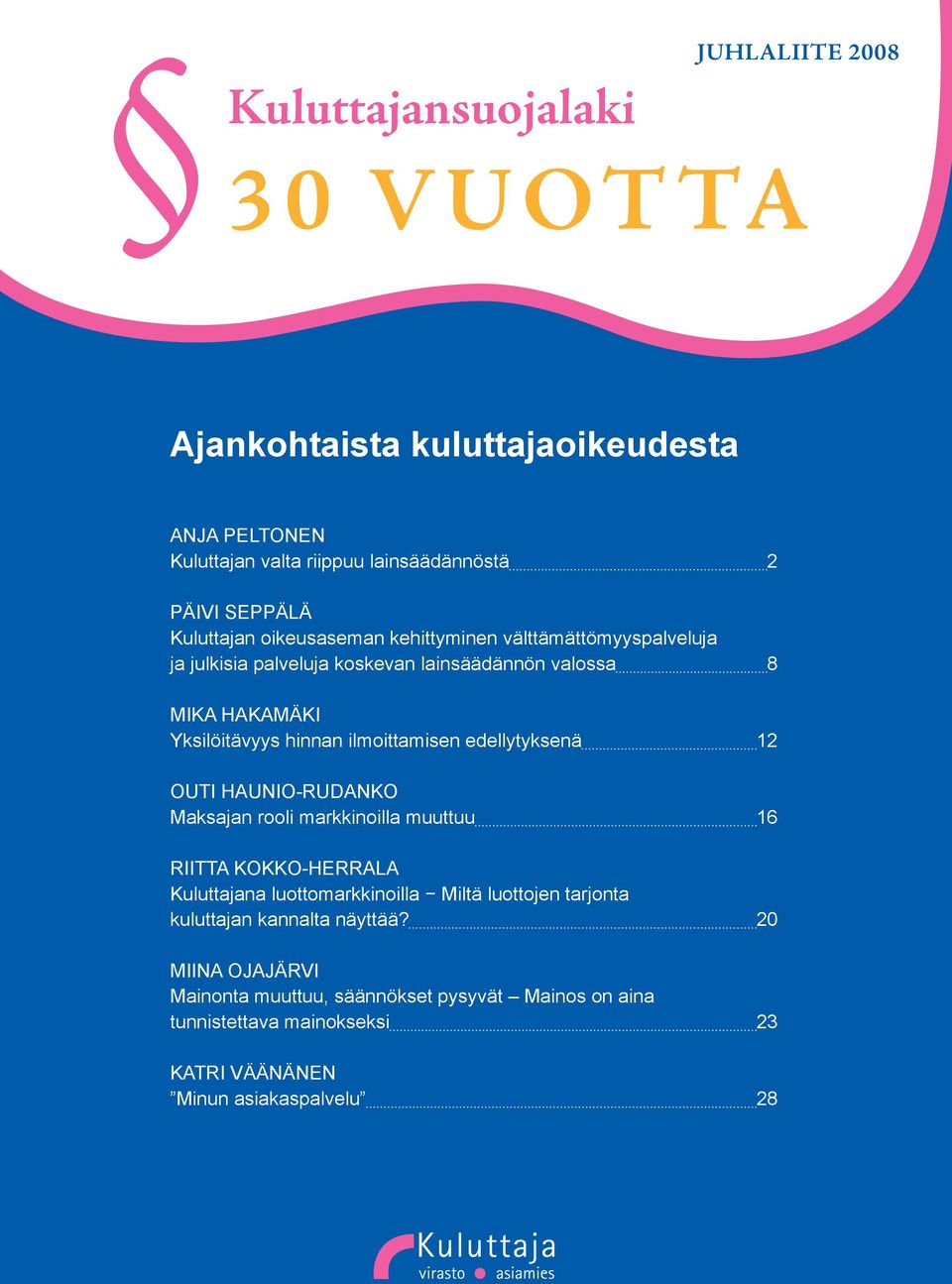 HAUNIO-RUDANKO Maksajan rooli markkinoilla muuttuu 16 RIITTA KOKKO-HERRALA Kuluttajana luottomarkkinoilla Miltä luottojen tarjonta kuluttajan kannalta näyttää?