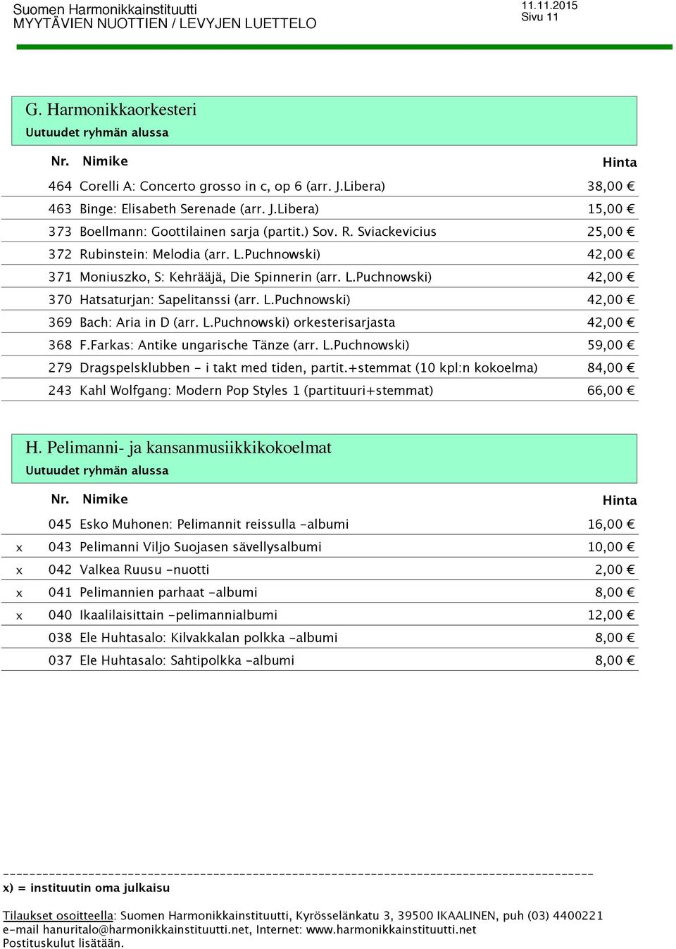 L.Puchnowski) orkesterisarjasta 42,00 F.Farkas: Antike ungarische Tänze (arr. L.Puchnowski) 59,00 Dragspelsklubben - i takt med tiden, partit.